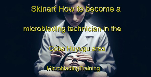 Skinart How to become a microblading technician in the Coba Huyugu area | MicrobladingTraining | MicrobladingClasses | SkinartTraining-Turkey