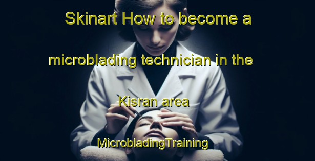 Skinart How to become a microblading technician in the Kisran area | MicrobladingTraining | MicrobladingClasses | SkinartTraining-Turkey