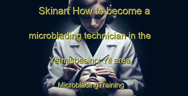 Skinart How to become a microblading technician in the Yetmisbesinci Yil area | MicrobladingTraining | MicrobladingClasses | SkinartTraining-Turkey
