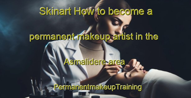 Skinart How to become a permanent makeup artist in the Asmalidere area | PermanentmakeupTraining | PermanentmakeupClasses | SkinartTraining-Turkey