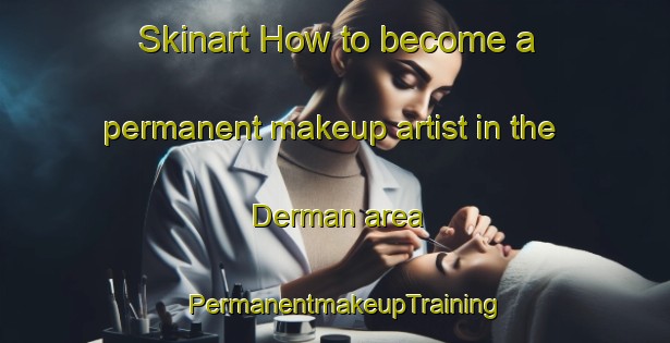 Skinart How to become a permanent makeup artist in the Derman area | PermanentmakeupTraining | PermanentmakeupClasses | SkinartTraining-Turkey