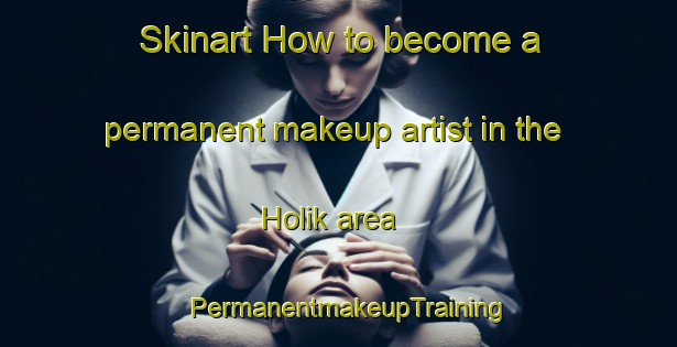 Skinart How to become a permanent makeup artist in the Holik area | PermanentmakeupTraining | PermanentmakeupClasses | SkinartTraining-Turkey