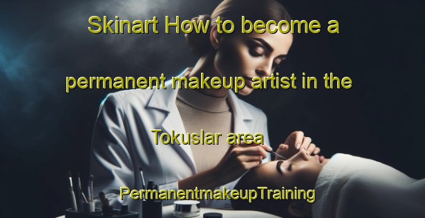 Skinart How to become a permanent makeup artist in the Tokuslar area | PermanentmakeupTraining | PermanentmakeupClasses | SkinartTraining-Turkey