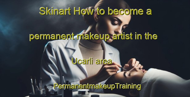 Skinart How to become a permanent makeup artist in the Ucarli area | PermanentmakeupTraining | PermanentmakeupClasses | SkinartTraining-Turkey