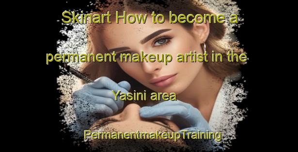 Skinart How to become a permanent makeup artist in the Yasini area | PermanentmakeupTraining | PermanentmakeupClasses | SkinartTraining-Turkey
