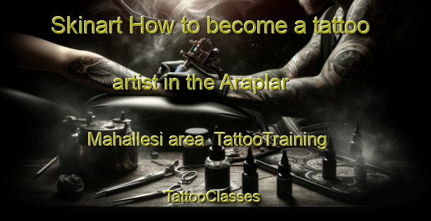Skinart How to become a tattoo artist in the Araplar Mahallesi area | TattooTraining | TattooClasses | SkinartTraining-Turkey