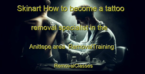 Skinart How to become a tattoo removal specialist in the Anittepe area | RemovalTraining | RemovalClasses | SkinartTraining-Turkey