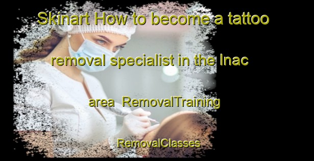 Skinart How to become a tattoo removal specialist in the Inac area | RemovalTraining | RemovalClasses | SkinartTraining-Turkey