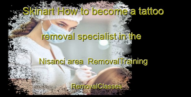 Skinart How to become a tattoo removal specialist in the Nisanci area | RemovalTraining | RemovalClasses | SkinartTraining-Turkey