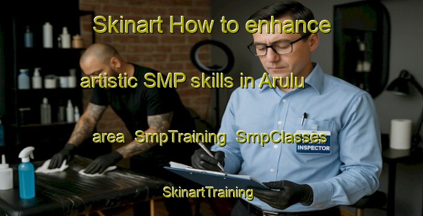 Skinart How to enhance artistic SMP skills in Arulu area | SmpTraining | SmpClasses | SkinartTraining-Turkey