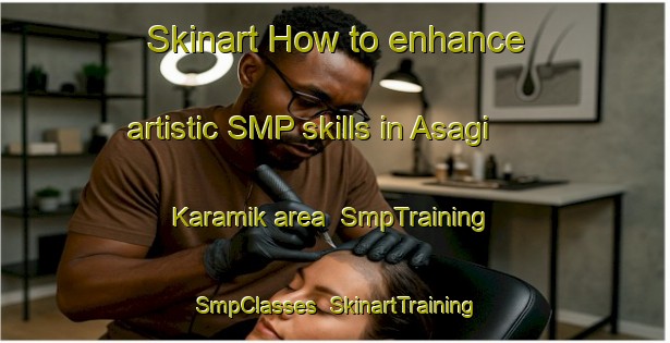 Skinart How to enhance artistic SMP skills in Asagi Karamik area | SmpTraining | SmpClasses | SkinartTraining-Turkey