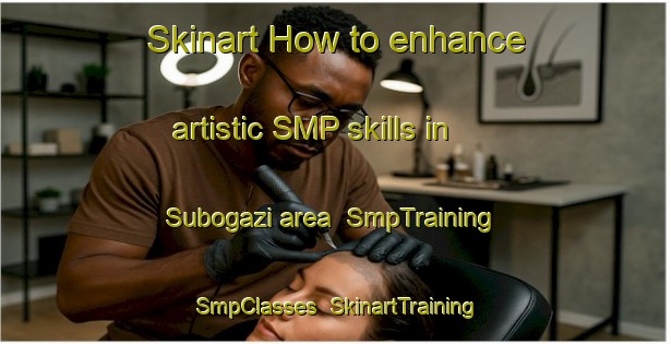 Skinart How to enhance artistic SMP skills in Subogazi area | SmpTraining | SmpClasses | SkinartTraining-Turkey