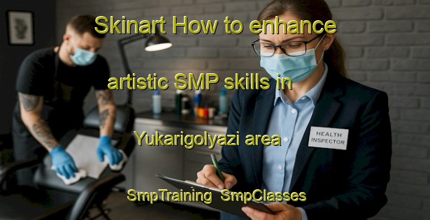 Skinart How to enhance artistic SMP skills in Yukarigolyazi area | SmpTraining | SmpClasses | SkinartTraining-Turkey
