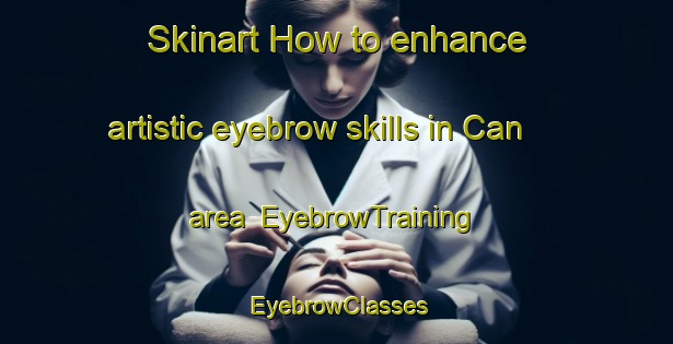 Skinart How to enhance artistic eyebrow skills in Can area | EyebrowTraining | EyebrowClasses | SkinartTraining-Turkey