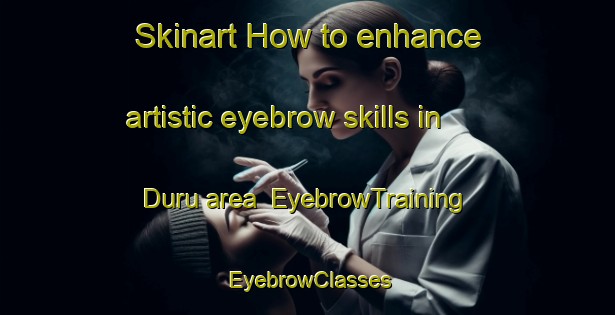 Skinart How to enhance artistic eyebrow skills in Duru area | EyebrowTraining | EyebrowClasses | SkinartTraining-Turkey