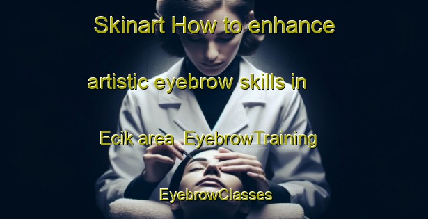 Skinart How to enhance artistic eyebrow skills in Ecik area | EyebrowTraining | EyebrowClasses | SkinartTraining-Turkey