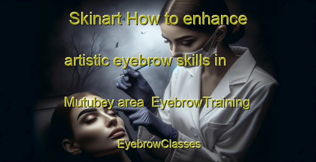 Skinart How to enhance artistic eyebrow skills in Mutubey area | EyebrowTraining | EyebrowClasses | SkinartTraining-Turkey