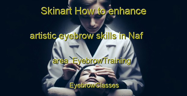 Skinart How to enhance artistic eyebrow skills in Naf area | EyebrowTraining | EyebrowClasses | SkinartTraining-Turkey