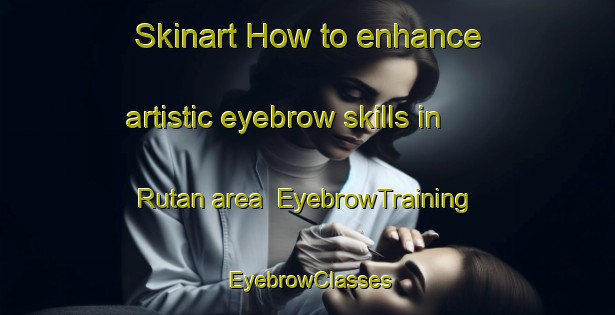 Skinart How to enhance artistic eyebrow skills in Rutan area | EyebrowTraining | EyebrowClasses | SkinartTraining-Turkey