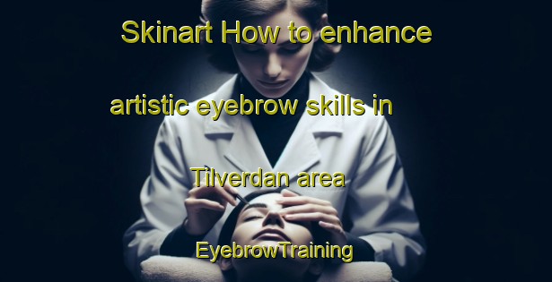 Skinart How to enhance artistic eyebrow skills in Tilverdan area | EyebrowTraining | EyebrowClasses | SkinartTraining-Turkey