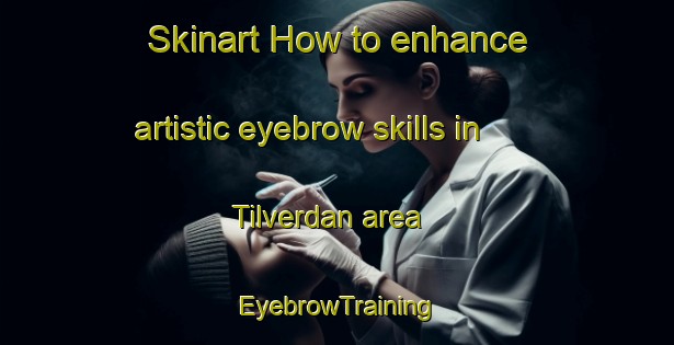 Skinart How to enhance artistic eyebrow skills in Tilverdan area | EyebrowTraining | EyebrowClasses | SkinartTraining-Turkey