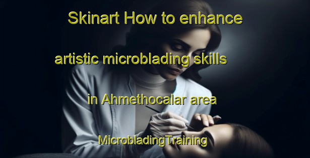 Skinart How to enhance artistic microblading skills in Ahmethocalar area | #MicrobladingTraining #MicrobladingClasses #SkinartTraining-Turkey