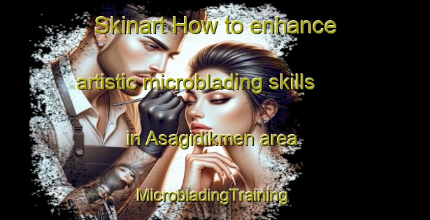 Skinart How to enhance artistic microblading skills in Asagidikmen area | #MicrobladingTraining #MicrobladingClasses #SkinartTraining-Turkey