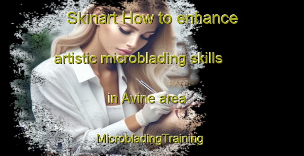 Skinart How to enhance artistic microblading skills in Avine area | #MicrobladingTraining #MicrobladingClasses #SkinartTraining-Turkey