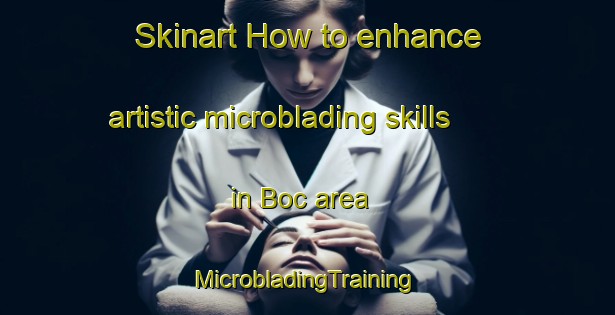 Skinart How to enhance artistic microblading skills in Boc area | #MicrobladingTraining #MicrobladingClasses #SkinartTraining-Turkey