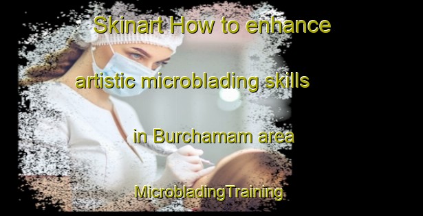 Skinart How to enhance artistic microblading skills in Burchamam area | #MicrobladingTraining #MicrobladingClasses #SkinartTraining-Turkey