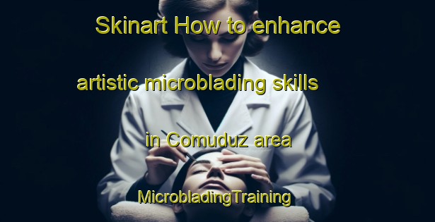 Skinart How to enhance artistic microblading skills in Comuduz area | #MicrobladingTraining #MicrobladingClasses #SkinartTraining-Turkey