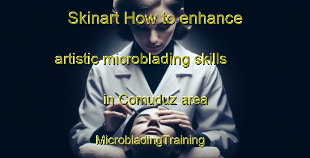 Skinart How to enhance artistic microblading skills in Comuduz area | MicrobladingTraining | MicrobladingClasses | SkinartTraining-Turkey