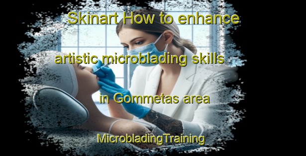 Skinart How to enhance artistic microblading skills in Gommetas area | #MicrobladingTraining #MicrobladingClasses #SkinartTraining-Turkey