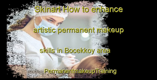 Skinart How to enhance artistic permanent makeup skills in Bocekkoy area | PermanentmakeupTraining | PermanentmakeupClasses | SkinartTraining-Turkey