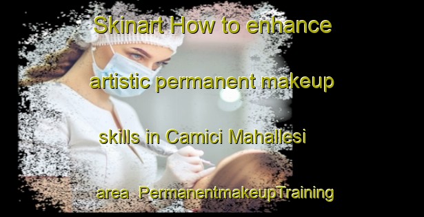 Skinart How to enhance artistic permanent makeup skills in Camici Mahallesi area | PermanentmakeupTraining | PermanentmakeupClasses | SkinartTraining-Turkey
