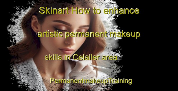 Skinart How to enhance artistic permanent makeup skills in Celaller area | PermanentmakeupTraining | PermanentmakeupClasses | SkinartTraining-Turkey