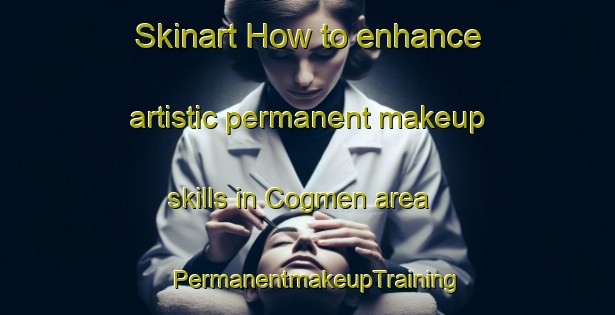 Skinart How to enhance artistic permanent makeup skills in Cogmen area | PermanentmakeupTraining | PermanentmakeupClasses | SkinartTraining-Turkey