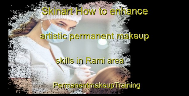 Skinart How to enhance artistic permanent makeup skills in Rami area | PermanentmakeupTraining | PermanentmakeupClasses | SkinartTraining-Turkey