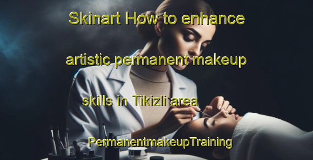 Skinart How to enhance artistic permanent makeup skills in Tikizli area | PermanentmakeupTraining | PermanentmakeupClasses | SkinartTraining-Turkey