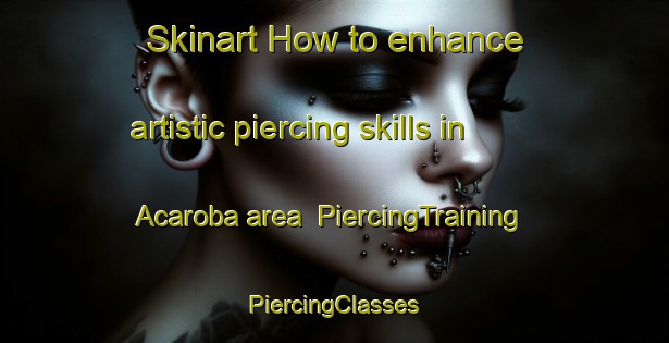 Skinart How to enhance artistic piercing skills in Acaroba area | #PiercingTraining #PiercingClasses #SkinartTraining-Turkey