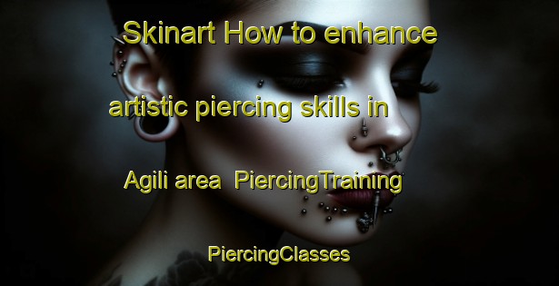 Skinart How to enhance artistic piercing skills in Agili area | #PiercingTraining #PiercingClasses #SkinartTraining-Turkey