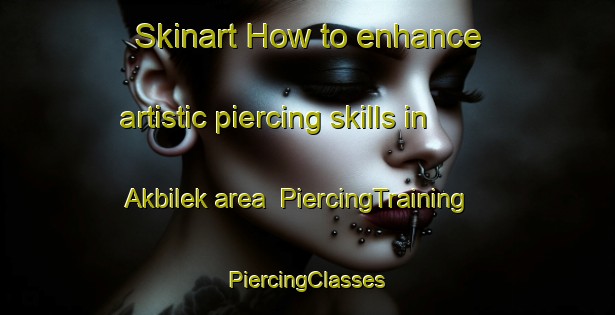 Skinart How to enhance artistic piercing skills in Akbilek area | #PiercingTraining #PiercingClasses #SkinartTraining-Turkey