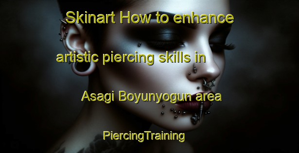 Skinart How to enhance artistic piercing skills in Asagi Boyunyogun area | PiercingTraining | PiercingClasses | SkinartTraining-Turkey