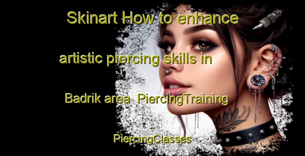 Skinart How to enhance artistic piercing skills in Badrik area | #PiercingTraining #PiercingClasses #SkinartTraining-Turkey