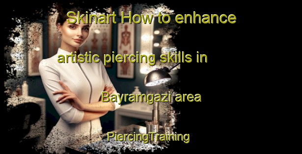 Skinart How to enhance artistic piercing skills in Bayramgazi area | #PiercingTraining #PiercingClasses #SkinartTraining-Turkey