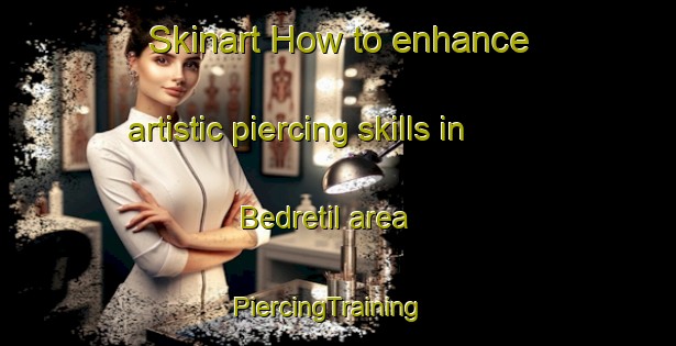 Skinart How to enhance artistic piercing skills in Bedretil area | PiercingTraining | PiercingClasses | SkinartTraining-Turkey