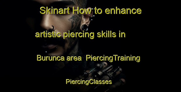 Skinart How to enhance artistic piercing skills in Burunca area | PiercingTraining | PiercingClasses | SkinartTraining-Turkey