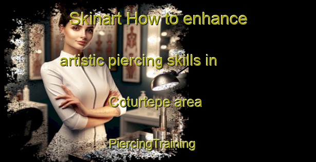 Skinart How to enhance artistic piercing skills in Coturtepe area | PiercingTraining | PiercingClasses | SkinartTraining-Turkey