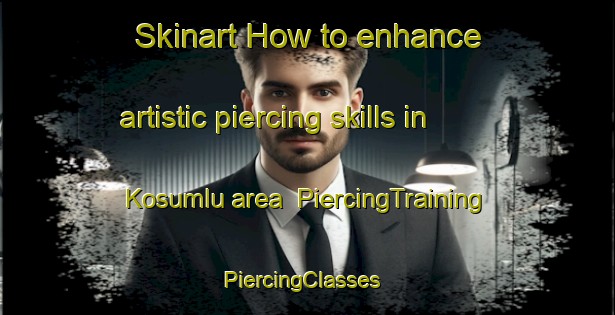 Skinart How to enhance artistic piercing skills in Kosumlu area | PiercingTraining | PiercingClasses | SkinartTraining-Turkey