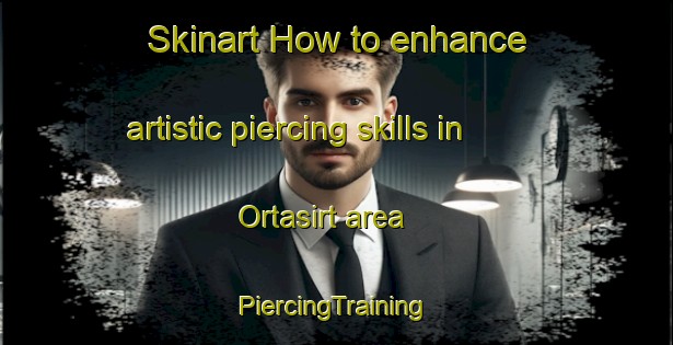 Skinart How to enhance artistic piercing skills in Ortasirt area | #PiercingTraining #PiercingClasses #SkinartTraining-Turkey